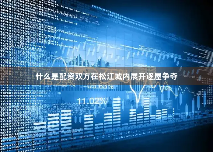 什么是配资双方在松江城内展开逐屋争夺