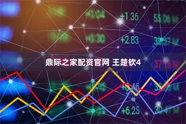 鼎际之家配资官网 王楚钦4